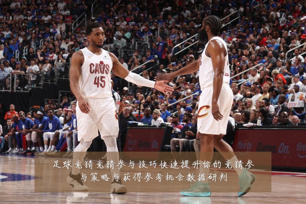 足球竞猜竞猜参与技巧快速提升你的竞猜参与策略与获得参考机会数据研判