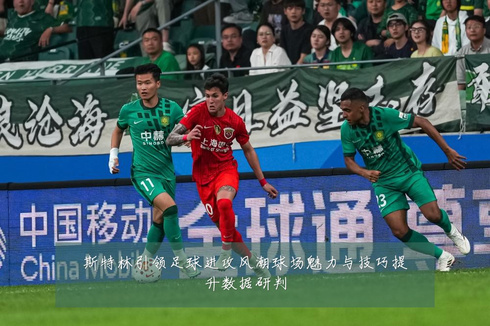 斯特林引领足球进攻风潮球场魅力与技巧提升数据研判